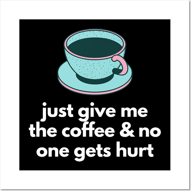 Just Give Me Coffee And No One Gets Hurt - Coffee Lovers Wall Art by 8ird